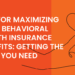 Tips For Maximizing Your Behavioral Health Insurance Benefits: Getting ...